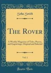 The Rover, Vol. 1: A Weekly Magazine of Tales, Poetry, and Engravings, Original and Selected (Classic Reprint)