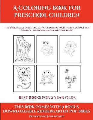 Best Books for 2 Year Olds (A Coloring book for Preschool Children): This book has 50 extra-large pictures with thick lines to promote error free coloring to increase confidence, to reduce frustration, and to encourage longer periods of drawing