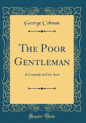 The Poor Gentleman: A Comedy in Five Acts (Classic Reprint)