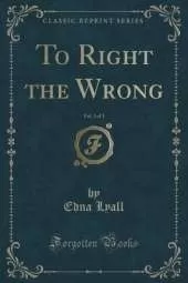 To Right the Wrong, Vol. 3 of 3 (Classic Reprint)