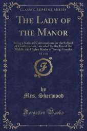 The Lady of the Manor, Vol. 3 of 4: Being a Series of Conversations on the Subject of Confirmation, Intended for the Use of the Middle and Higher Ranks of Young Females (Classic Reprint)