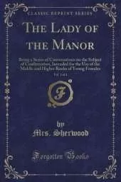 The Lady of the Manor, Vol. 3 of 4: Being a Series of Conversations on the Subject of Confirmation, Intended for the Use of the Middle and Higher Ranks of Young Females (Classic Reprint)