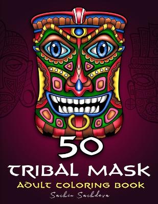 50 Tribal Mask: Adult Coloring Book of african designs for Stress Relief and Relaxation