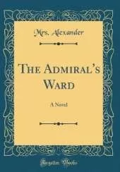 The Admiral's Ward: A Novel (Classic Reprint)