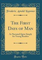 The First Days of Man: As Narrated Quite Simply for Young Readers (Classic Reprint)
