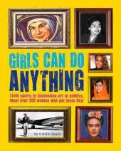 Girls Can Do Anything: The Incredible Girl-o-Pedia of Astounding Achievements