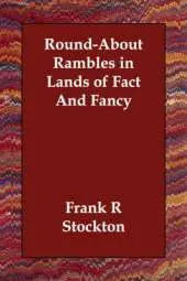 Round-About Rambles in Lands of Fact And Fancy