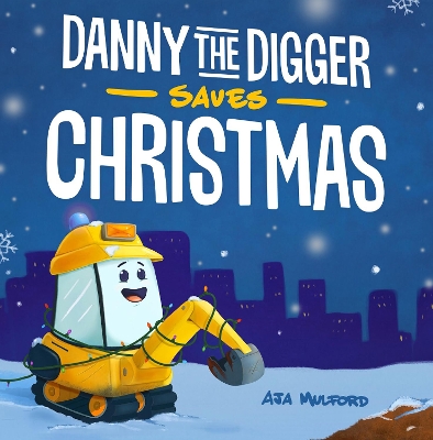 Danny The Digger Saves Christmas: A Construction Site Holiday Story for Kids