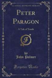 Peter Paragon: A Tale of Youth (Classic Reprint)
