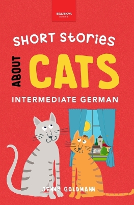 Short Stories About Cats in Intermediate German: 15 Purr-fect Stories for German Learners (B1-B2 CEFR)