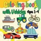Coloring Book with Vehicles for Kids: Amazing Coloring Book Vehicles for Kids: Featuring Large drawings and fun to color of Cars, Trains Submarines Boats Trucks, Tractors, Police Cars, Fire Trucks, B