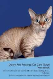 Devon Rex Presents: Cat Care Guide Workbook Devon Rex Presents Cat Care Workbook with Journalling, Notes, To Do List. Includes: Training, Feeding, Supplies, Breeding, Cleaning & More Volume 1
