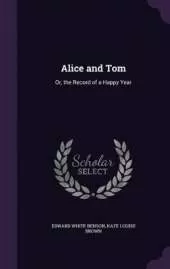 Alice and Tom: Or, the Record of a Happy Year