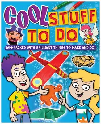 Cool Stuff to Do: Jam-packed with Brilliant Things to Make and Do!