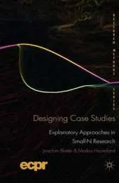 Designing Case Studies: Explanatory Approaches in Small-N Research