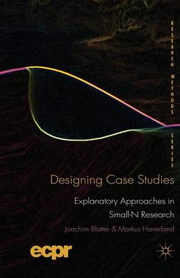 Designing Case Studies: Explanatory Approaches in Small-N Research