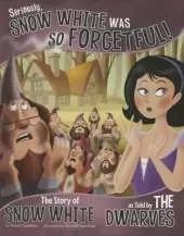 Seriously, Snow White was so Forgetful!: The Story of Snow White as told by the Dwarves