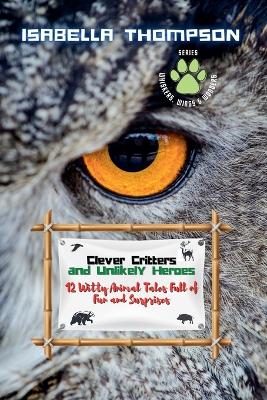 Clever Critters and Unlikely Heroes: 12 Witty Animal Tales Full of Fun and Surprises