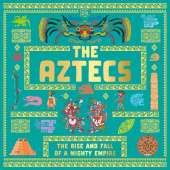 The Aztecs: The Rise and Fall of a Mighty Empire