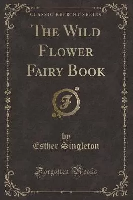 The Wild Flower Fairy Book (Classic Reprint)