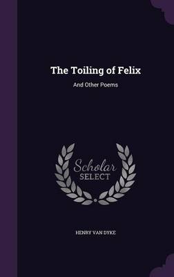 The Toiling of Felix: And Other Poems