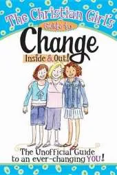 The Christian Girl's Guide to Change Inside & Out!