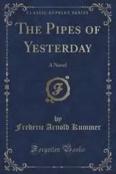 The Pipes of Yesterday: A Novel (Classic Reprint)