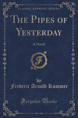 The Pipes of Yesterday: A Novel (Classic Reprint)