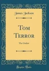 Tom Terror: The Outlaw (Classic Reprint)