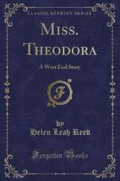 Miss. Theodora: A West End Story (Classic Reprint)