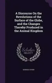 A Discourse on the Revolutions of the Surface of the Globe, and the Changes Thereby Produced in the Animal Kingdom