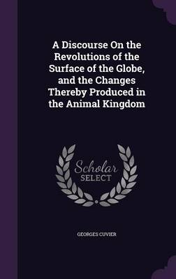 A Discourse on the Revolutions of the Surface of the Globe, and the Changes Thereby Produced in the Animal Kingdom