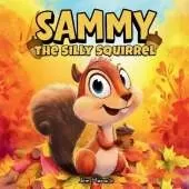 Sammy the Silly Squirrel: A Goofy Fall Adventure About Change, Courage, and Acorns!