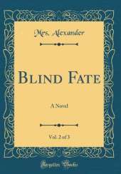 Blind Fate, Vol. 2 of 3: A Novel (Classic Reprint)