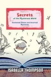 Secrets of the Mysterious World: Enchanted Places and Unsolved Mysteries