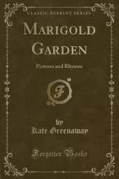 Marigold Garden: Pictures and Rhymes (Classic Reprint)