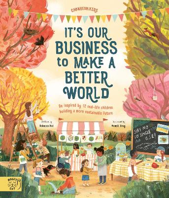 It's Our Business to Make a Better World: Be Inspired by 12 Real-Life Children Building a More Sustainable Future