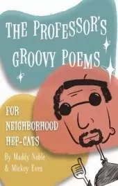 The Professor's Groovy Poems: For Neighborhood Hep-Cats