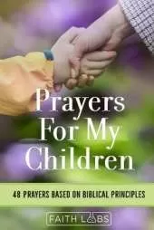 Prayers for My Children: 48 Prayers Based on Biblical Principles