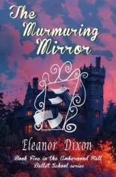 The Murmuring Mirror: A Ballet School full of heart, mystery-and just the right amount of spooky!