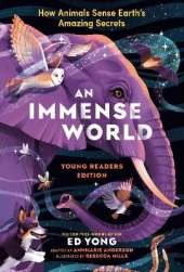 Immense World (Young Readers Edition), An: How Animals Sense Earth's Amazing Secrets