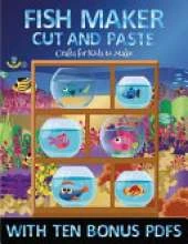 Crafts for Kids to Make (Fish Maker): Create your own fish by cutting and pasting the contents of this book. This book is designed to improve hand-eye coordination, develop fine and gross motor control, develop visuo-spatial skills, and to help children s