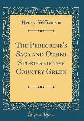 The Peregrine's Saga and Other Stories of the Country Green (Classic Reprint)