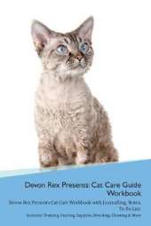 Devon Rex Presents: Cat Care Guide Workbook Devon Rex Presents Cat Care Workbook with Journalling, Notes, To Do List. Includes: Training, Feeding, Supplies, Breeding, Cleaning & More Volume 1