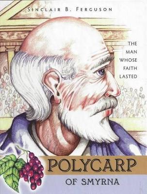 Polycarp of Smyrna: The Man Whose Faith Lasted