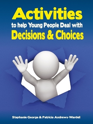 Activities to Help Young People Deal with Decisions & Choices: Practical activities to support young people making important decisions and choices