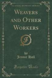 Weavers and Other Workers (Classic Reprint)