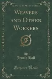 Weavers and Other Workers (Classic Reprint)