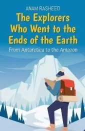 The Explorers Who Went to the Ends of the Earth: From Antarctica to the Amazon
