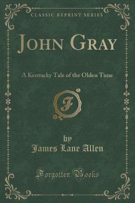 John Gray: A Kentucky Tale of the Olden Time (Classic Reprint)